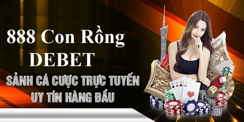 Những thông tin cần thiết về 888 Con Rồng DEBET mà bạn nên biết