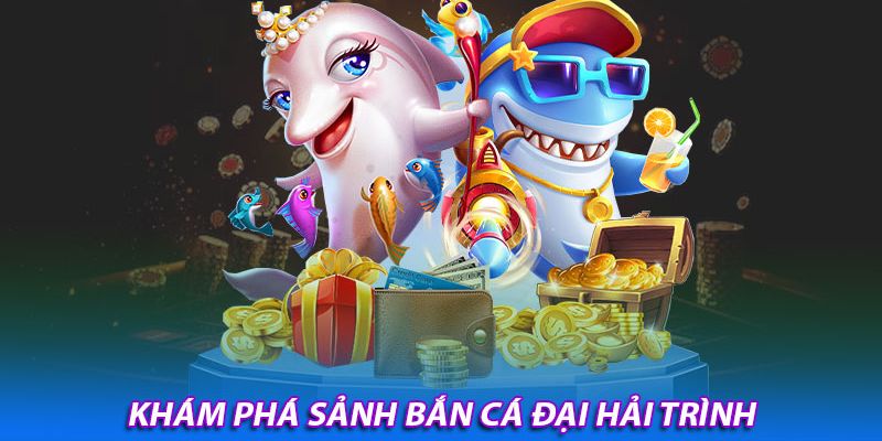 Tìm hiểu tổng quan về game bắn cá đại hải trình là gì