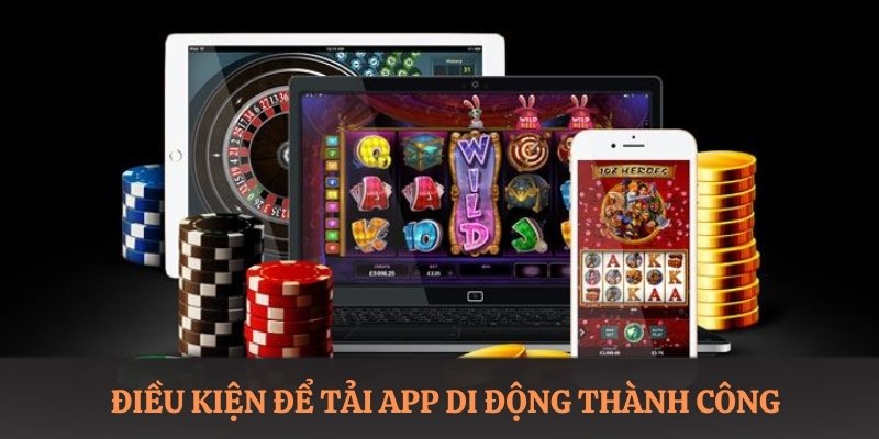 Điều kiện để tải app di động thành công