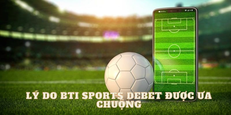 Những điểm mạnh của BTI Sports Debet