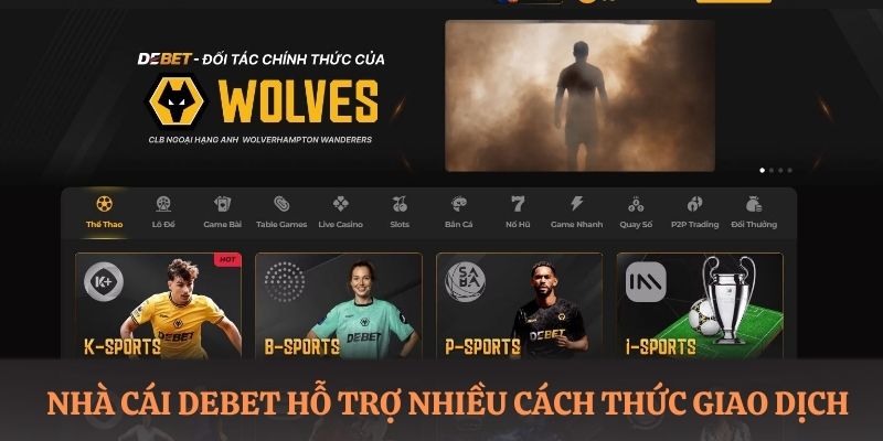 Nhà cái DEBET hỗ trợ nhiều cách thức giao dịch