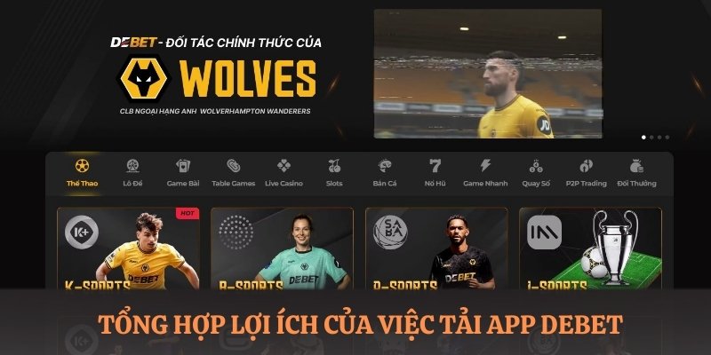 Tổng hợp lợi ích của việc tải app DEBET về thiết bị di động